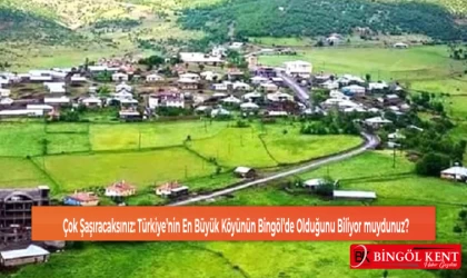 Çok Şaşıracaksınız: Türkiye’nin En Büyük Köyünün Bingöl’de Olduğunu Biliyor muydunuz?